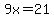 9x=21