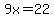 9x=22
