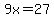 9x=27