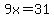 9x=31