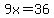 9x=36