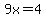 9x=4
