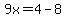 9x=4-8