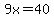 9x=40