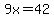9x=42
