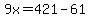 9x=421-61
