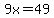 9x=49