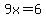 9x=6