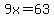 9x=63