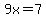 9x=7