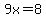 9x=8