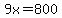 9x=800