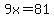 9x=81