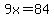 9x=84