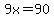 9x=90