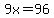 9x=96