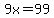 9x=99