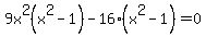 9x%5E2%28x%5E2+-+1%29+-+16%28x%5E2+-+1%29+=+0