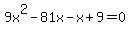 9x%5E2+-+81x+-+x+%2B+9+=+0