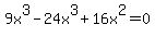 9x%5E3-24x%5E3%2B16x%5E2=0