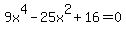 9x%5E4-25x%5E2%2B16=0