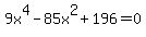 9x%5E4-85x%5E2%2B196=0