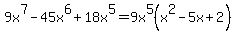 9x%5E7-45x%5E6%2B18x%5E5=9x%5E5%28x%5E2-5x%2B2%29