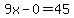 9x-0=45