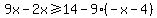 9x-2x%3E=14-9%28-x-4%29