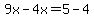 9x-4x=5-4