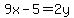 9x-5=2y