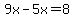 9x-5x=%2B8