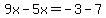 9x-5x=-3-7