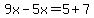 9x-5x=5%2B7