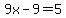 9x-9=5