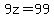9z=99