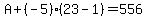 A%2B%28-5%29%2823-1%29=556