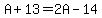 A%2B13=2A-14
