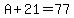 A%2B21=77