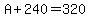 A%2B240=320