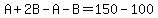 A%2B2B-A-B=150-100