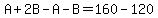 A%2B2B-A-B=160-120