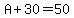 A%2B30=50