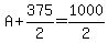 A%2B375%2F2=1000%2F2