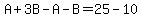 A%2B3B-A-B=25-10