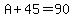 A%2B45=90