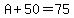 A%2B50=75