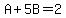 A%2B5B=2