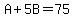 A%2B5B=75