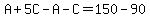 A%2B5C-A-C=150-90